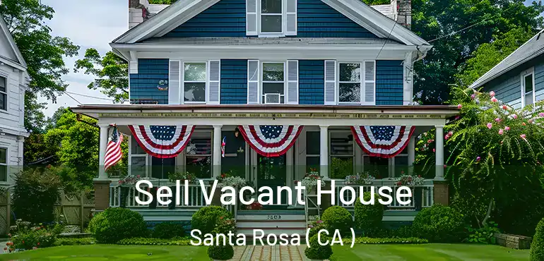  Sell Vacant House Santa Rosa ( CA )
