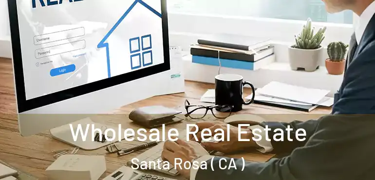  Wholesale Real Estate Santa Rosa ( CA )
